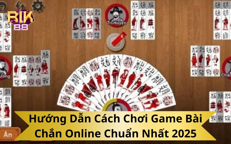 Hướng Dẫn Cách Chơi Game Bài Chắn Online Chuẩn Nhất 2025