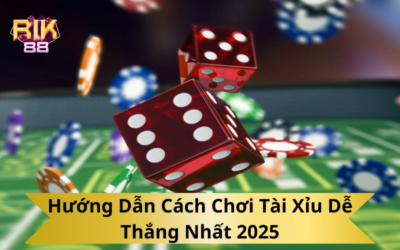 Hướng Dẫn Cách Chơi Tài Xỉu Dễ Thắng Nhất 2025