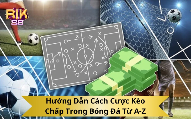 Hướng Dẫn Cách Cược Kèo Chấp Trong Bóng Đá Từ A-Z